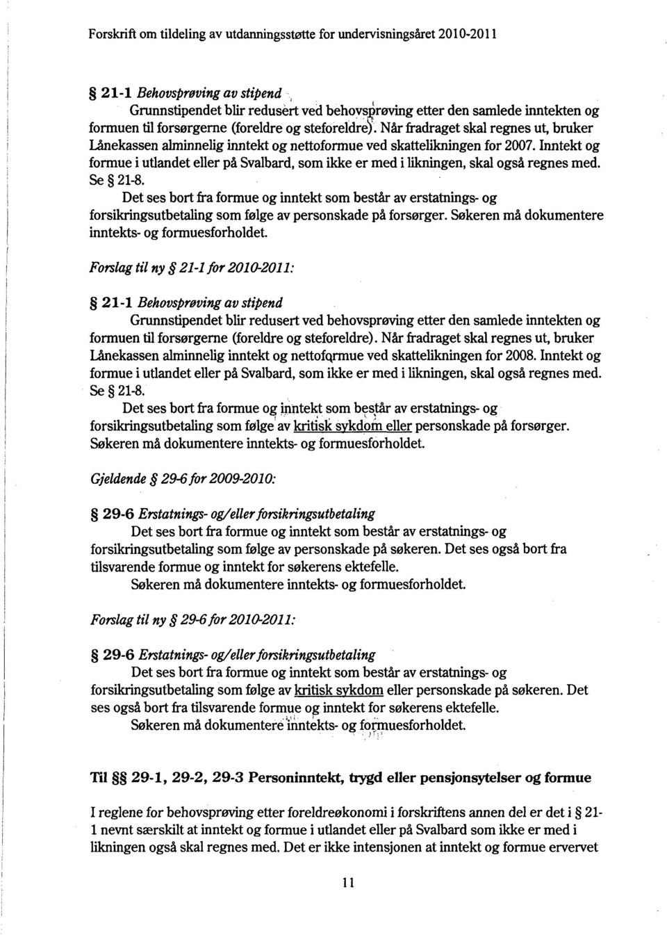 Inntekt og formue i utiandet eller på Svalbard, som ikke er med i likningen, skal også regnes med. Se 21-8.