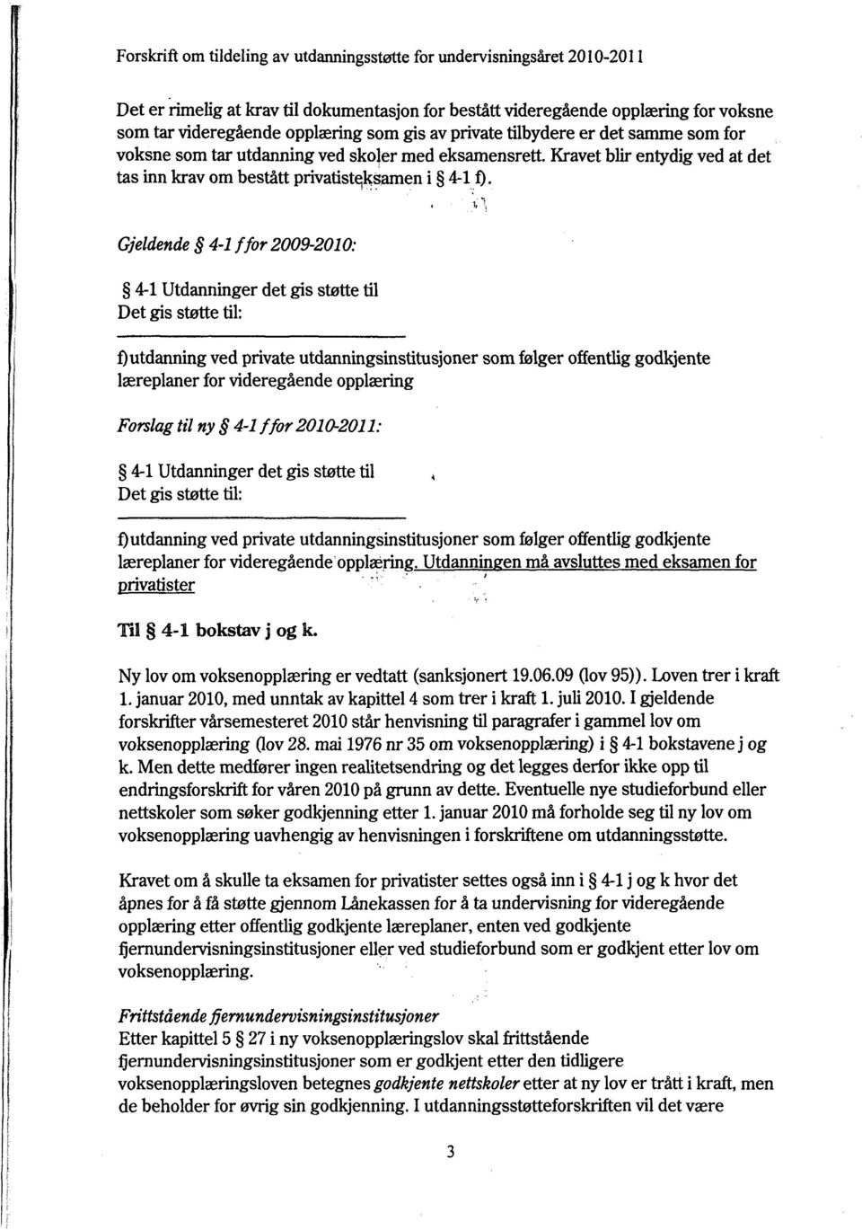 Gjeldende 4-1 f for 2009-2010: 4-1 Utdanninger det gis støtte til Det gis støtte til: f)utdaiming ved private utdanningsinstitusjoner som følger offentlig godkjente læreplaner for videregående