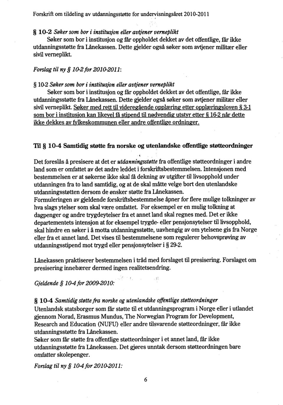 Forslag til ny 10-2 for 2010-2011:  Dette gjelder også søker som avtjener militær eller sivil verneplikt Søker med retttilvideregående opplæring etter opplæringsloven.