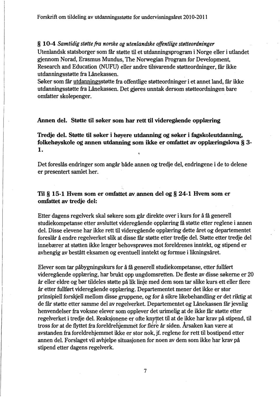 Søker som får utdanningsstøtte fra offentlige støtteordninger i et annet land, får ikke utdanningsstøtte fra Lånekassen. Det gjøres unntak dersom støtteordningen bare omfatter skolepenger. Annen del.