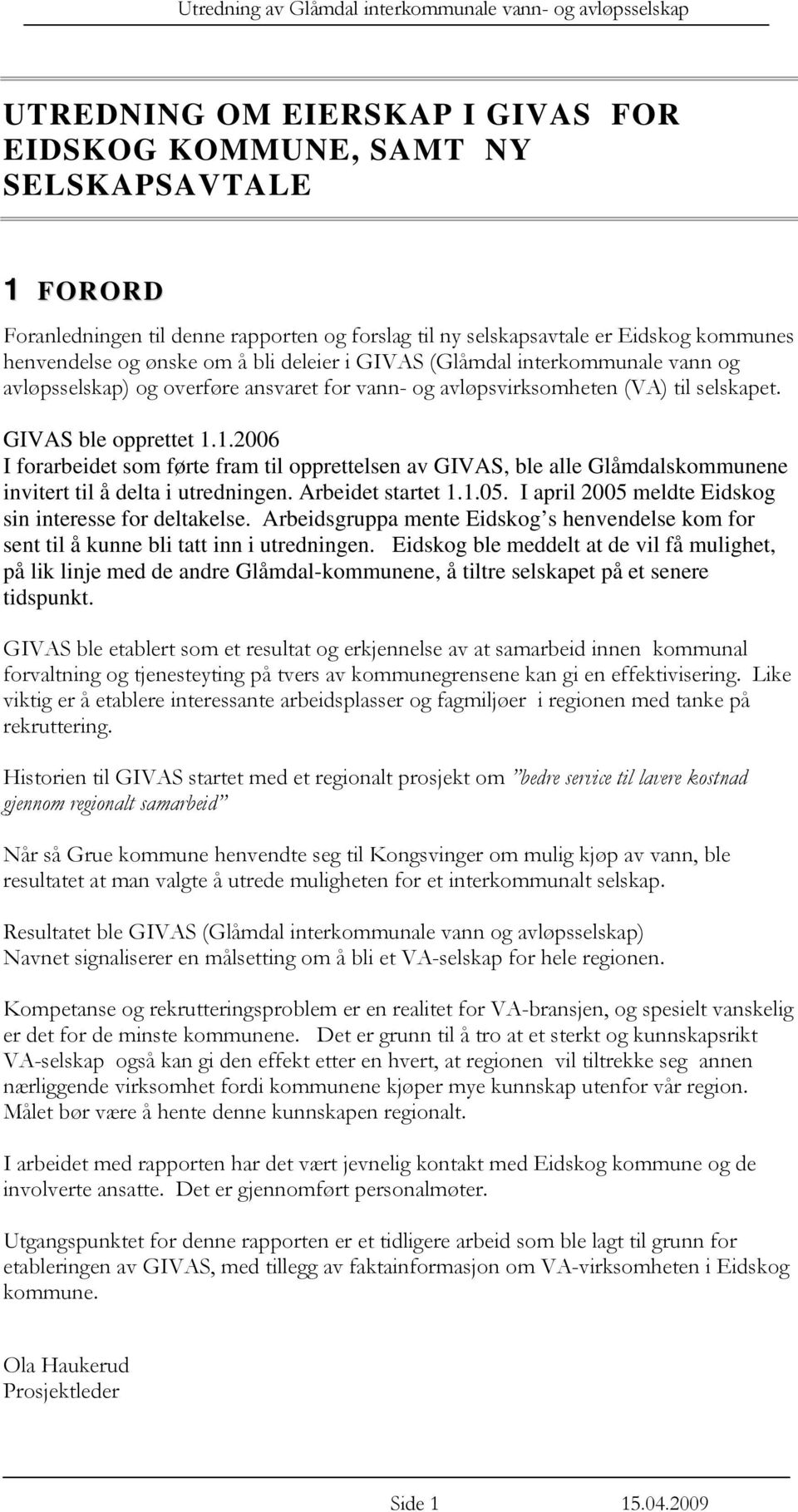1.2006 I forarbeidet som førte fram til opprettelsen av GIVAS, ble alle Glåmdalskommunene invitert til å delta i utredningen. Arbeidet startet 1.1.05.