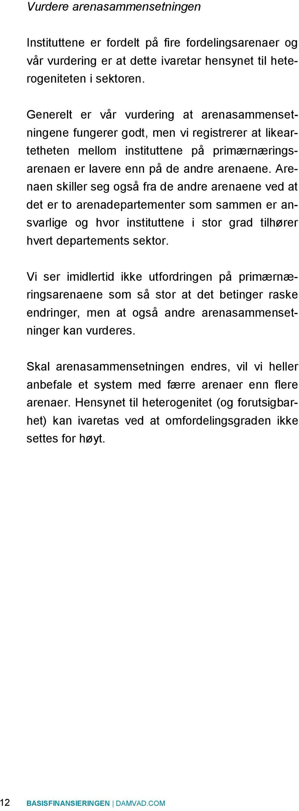 Arenaen skiller seg også fra de andre arenaene ved at det er to arenadepartementer som sammen er ansvarlige og hvor instituttene i stor grad tilhører hvert departements sektor.