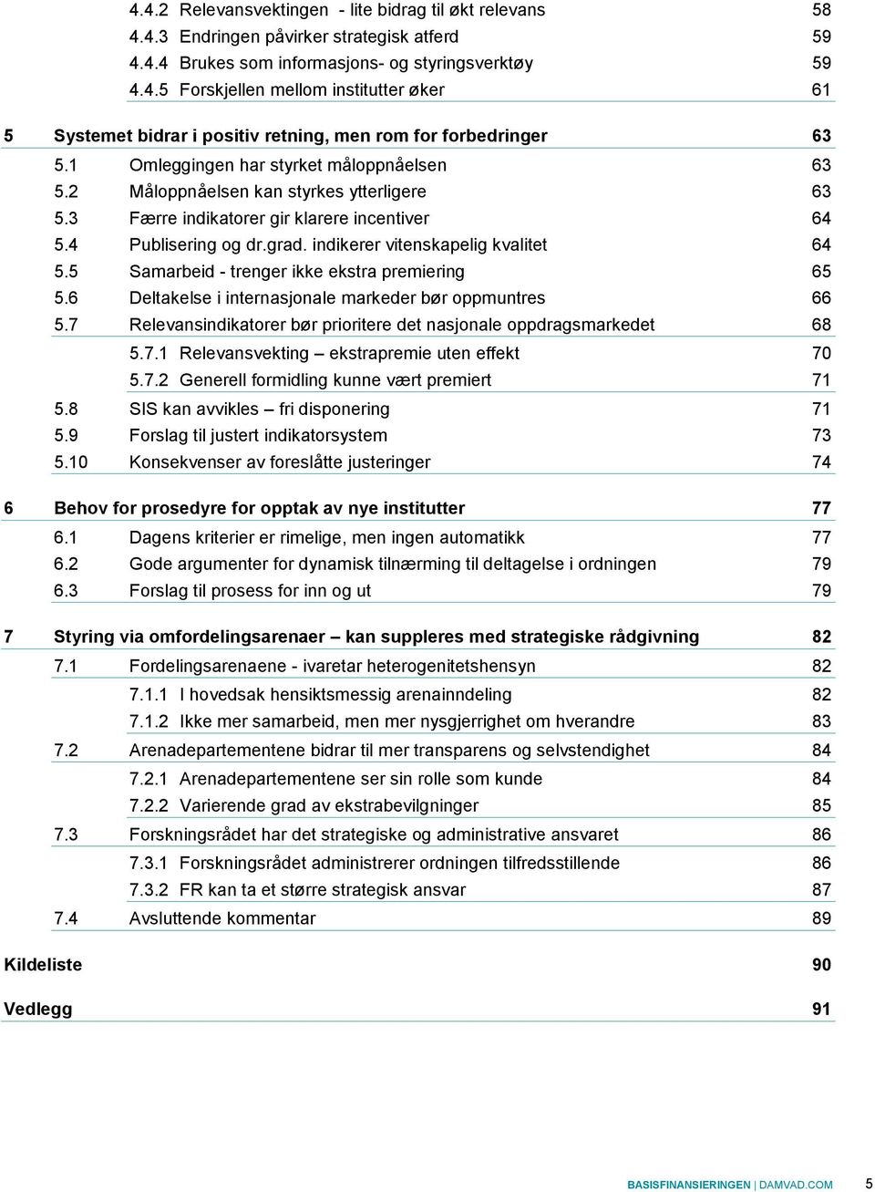 indikerer vitenskapelig kvalitet 64 5.5 Samarbeid - trenger ikke ekstra premiering 65 5.6 Deltakelse i internasjonale markeder bør oppmuntres 66 5.