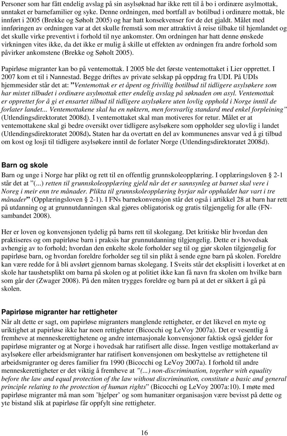 Målet med innføringen av ordningen var at det skulle fremstå som mer attraktivt å reise tilbake til hjemlandet og det skulle virke preventivt i forhold til nye ankomster.