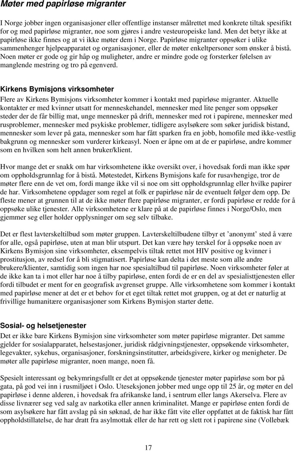 Papirløse migranter oppsøker i ulike sammenhenger hjelpeapparatet og organisasjoner, eller de møter enkeltpersoner som ønsker å bistå.