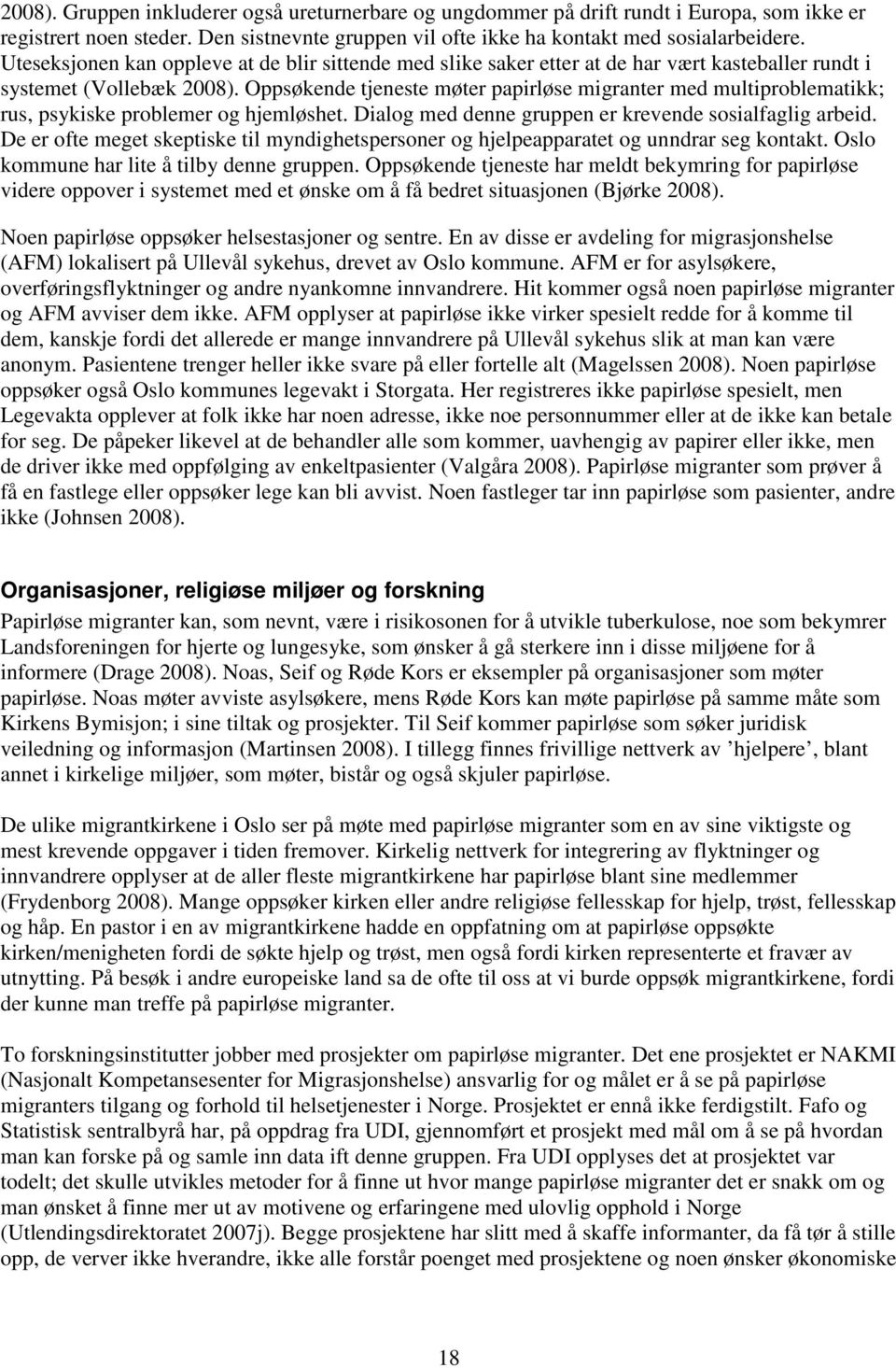 Oppsøkende tjeneste møter papirløse migranter med multiproblematikk; rus, psykiske problemer og hjemløshet. Dialog med denne gruppen er krevende sosialfaglig arbeid.