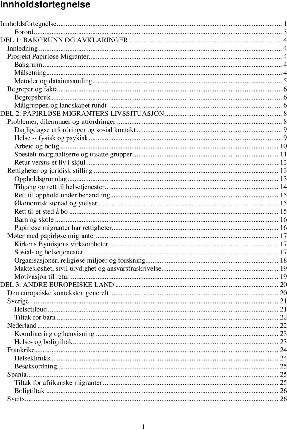 .. 8 Dagligdagse utfordringer og sosial kontakt... 9 Helse -- fysisk og psykisk... 9 Arbeid og bolig... 10 Spesielt marginaliserte og utsatte grupper... 11 Retur versus et liv i skjul.