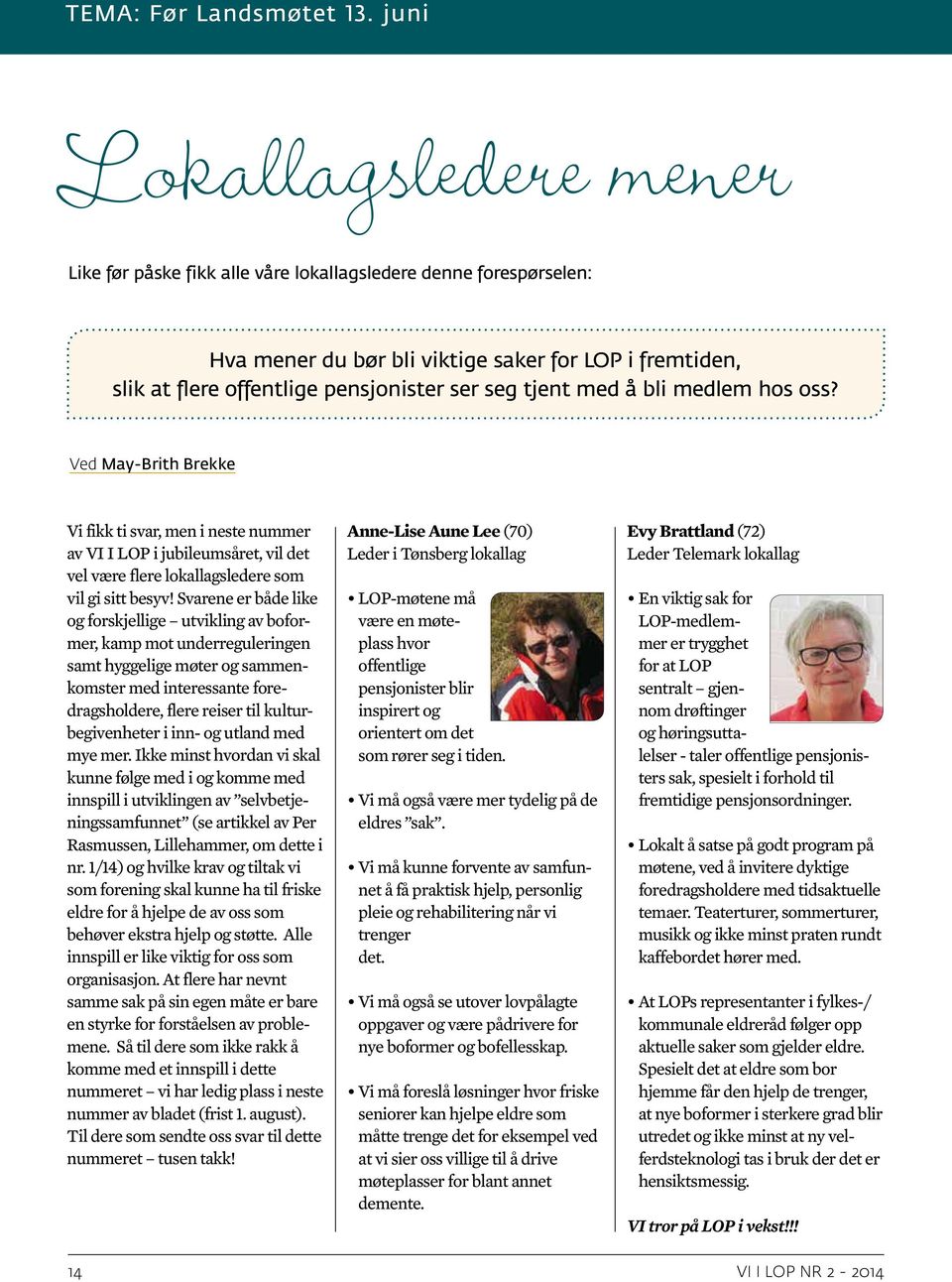 tjent med å bli medlem hos oss? Ved May-Brith Brekke Vi fikk ti svar, men i neste nummer av VI I LOP i jubileumsåret, vil det vel være flere lokallagsledere som vil gi sitt besyv!