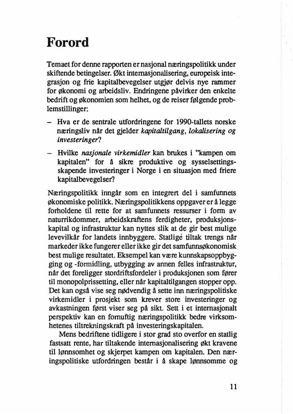 Endringene påvirker den enkelte bedrift og økonomien som helhet, og de reiser følgende problemstillinger: - Hva er de sentrale utfordringene for 1990-tallets norske næringsliv når det gjelder