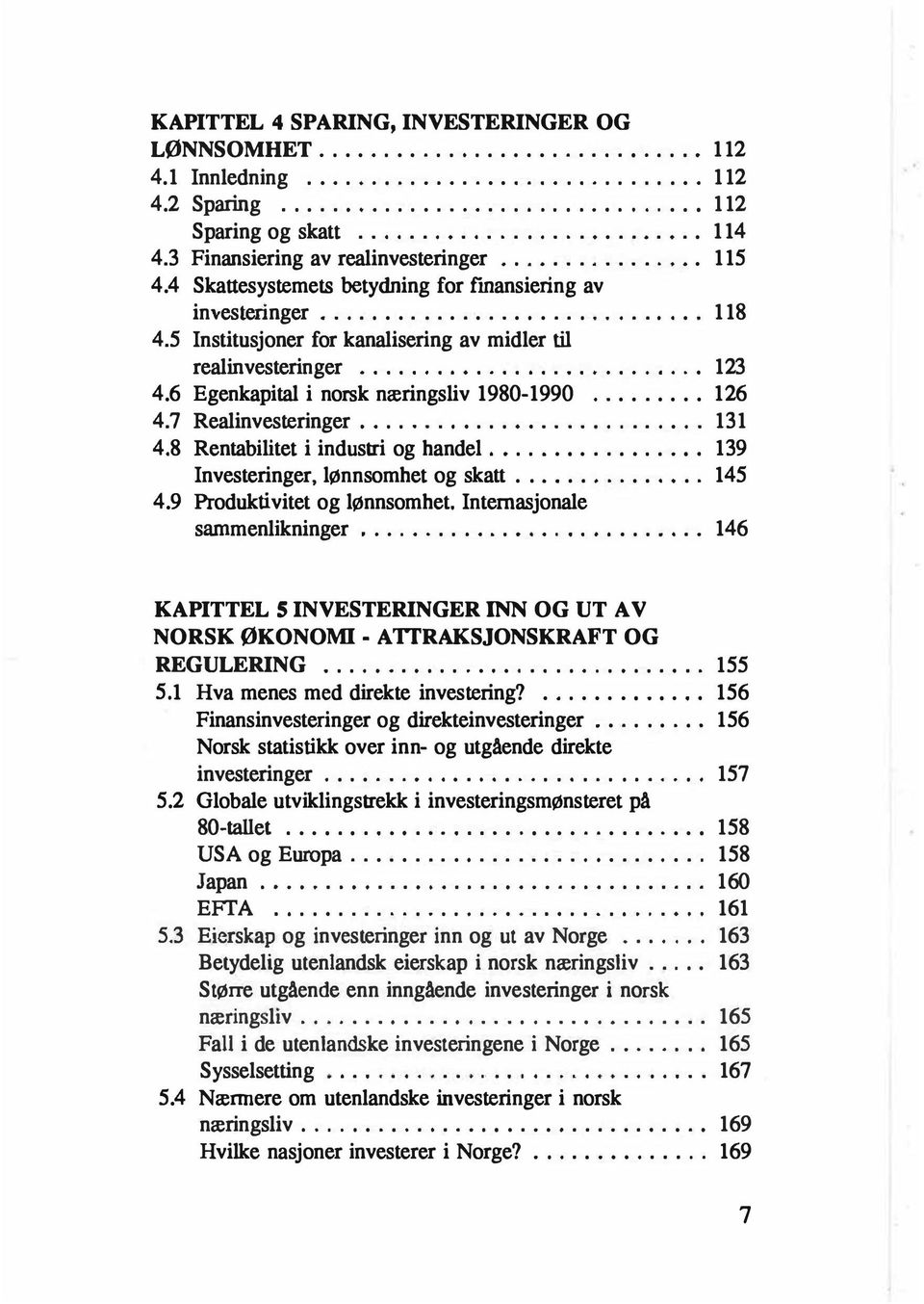 5 Institusjoner for kanalisering av midler til real investeringer.......................... 123 4. 6 Egenkapital i norsk næringsliv 1980-1990... 126 4. 7 Realinvesteringer................... 131 4.