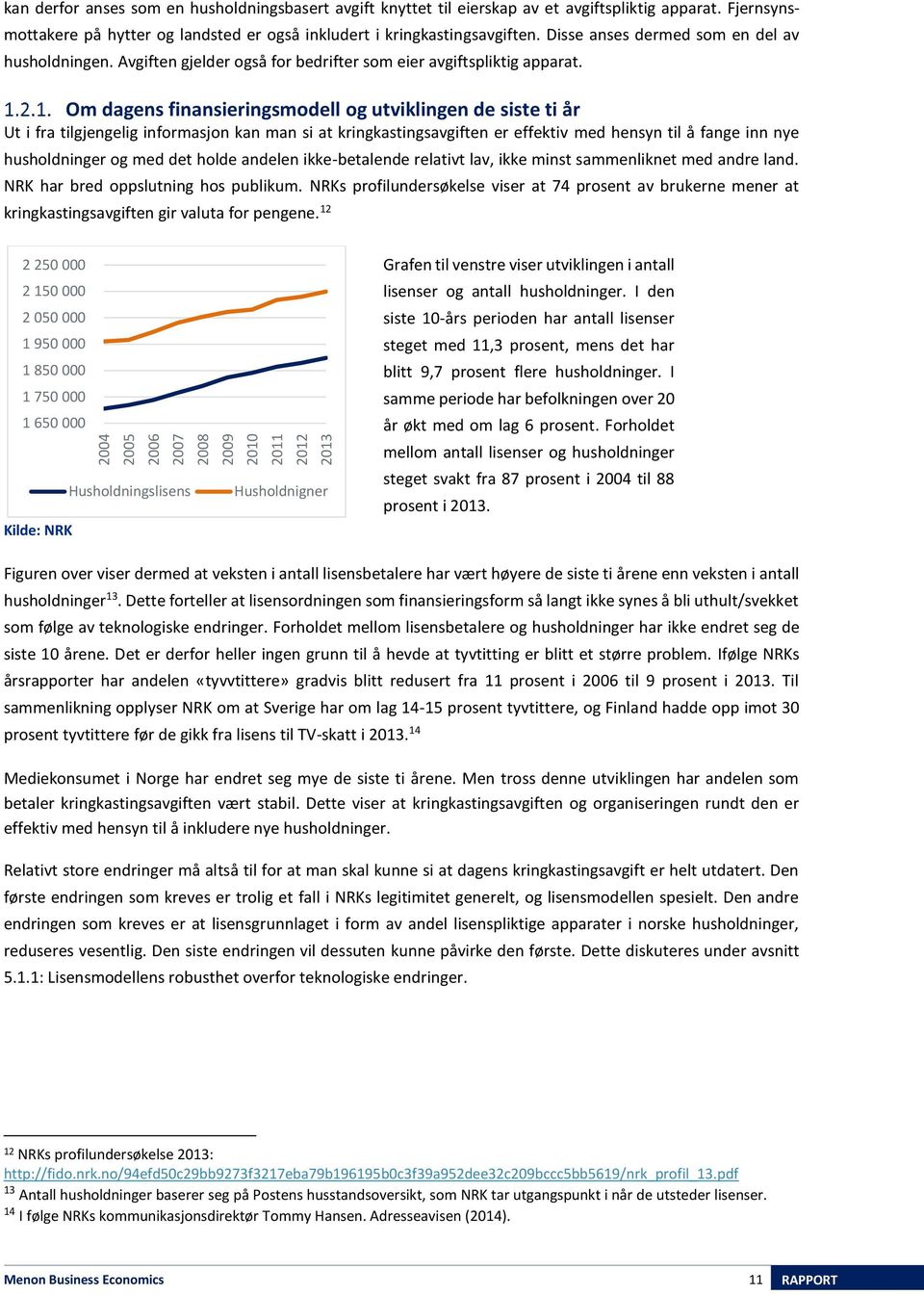 Om dagens finansieringsmodell og utviklingen de siste ti år Ut i fra tilgjengelig informasjon kan man si at kringkastingsavgiften er effektiv med hensyn til å fange inn nye husholdninger og med det