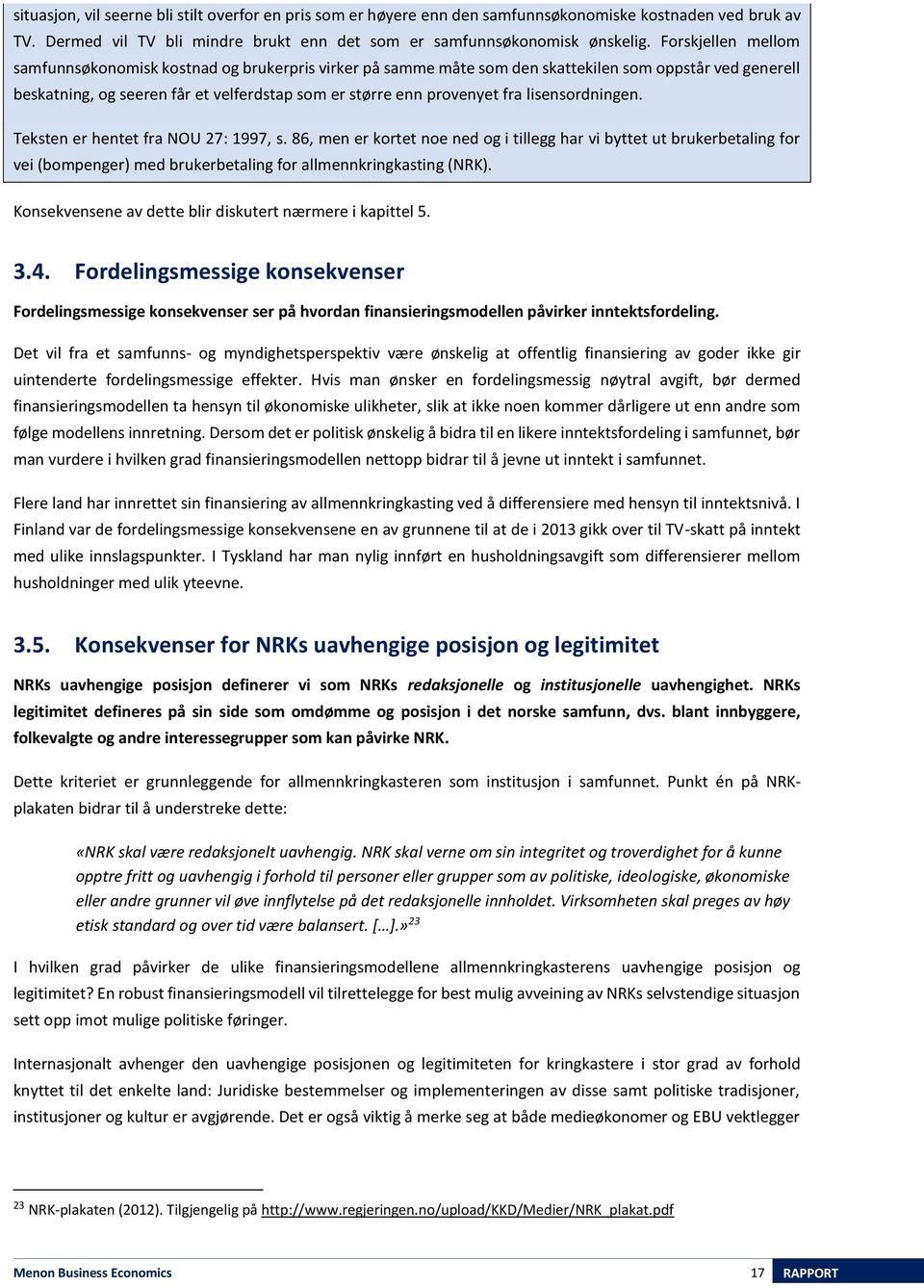 lisensordningen. Teksten er hentet fra NOU 27: 1997, s. 86, men er kortet noe ned og i tillegg har vi byttet ut brukerbetaling for vei (bompenger) med brukerbetaling for allmennkringkasting (NRK).