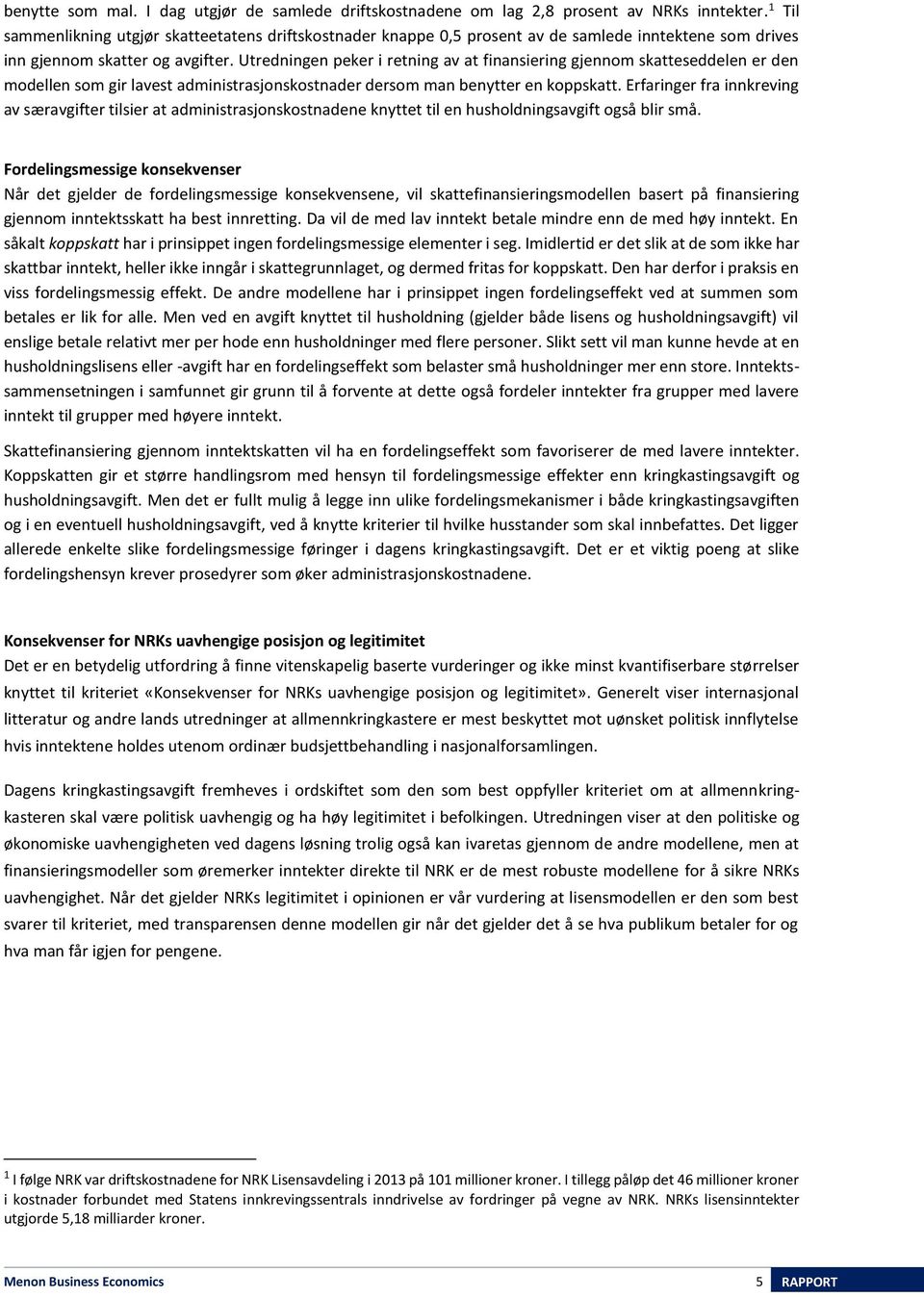 Utredningen peker i retning av at finansiering gjennom skatteseddelen er den modellen som gir lavest administrasjonskostnader dersom man benytter en koppskatt.