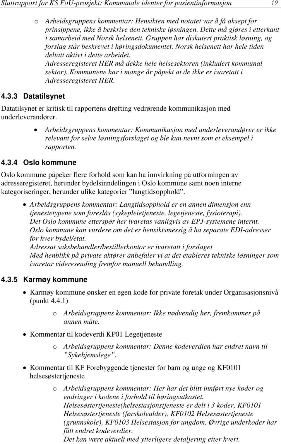 Gruppen har diskutert praktisk løsning, og forslag står beskrevet i høringsdokumentet. Norsk helsenett har hele tiden deltatt aktivt i dette arbeidet.