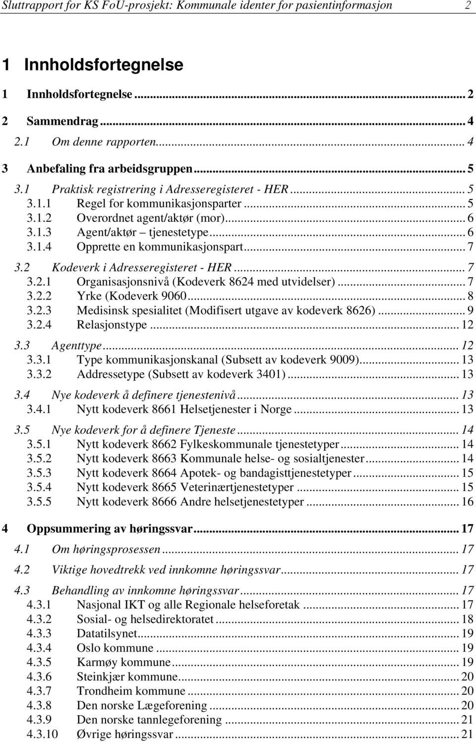 .. 6 3.1.4 Opprette en kommunikasjonspart... 7 3.2 Kodeverk i Adresseregisteret - HER... 7 3.2.1 Organisasjonsnivå (Kodeverk 8624 med utvidelser)... 7 3.2.2 Yrke (Kodeverk 9060... 8 3.2.3 Medisinsk spesialitet (Modifisert utgave av kodeverk 8626).