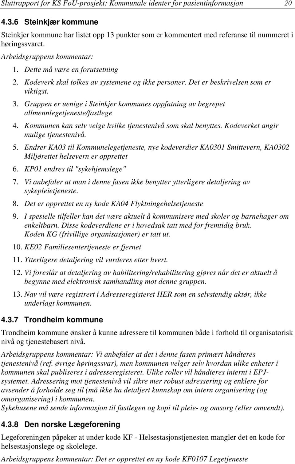 Kodeverk skal tolkes av systemene og ikke personer. Det er beskrivelsen som er viktigst. 3. Gruppen er uenige i Steinkjer kommunes oppfatning av begrepet allmennlegetjeneste/fastlege 4.