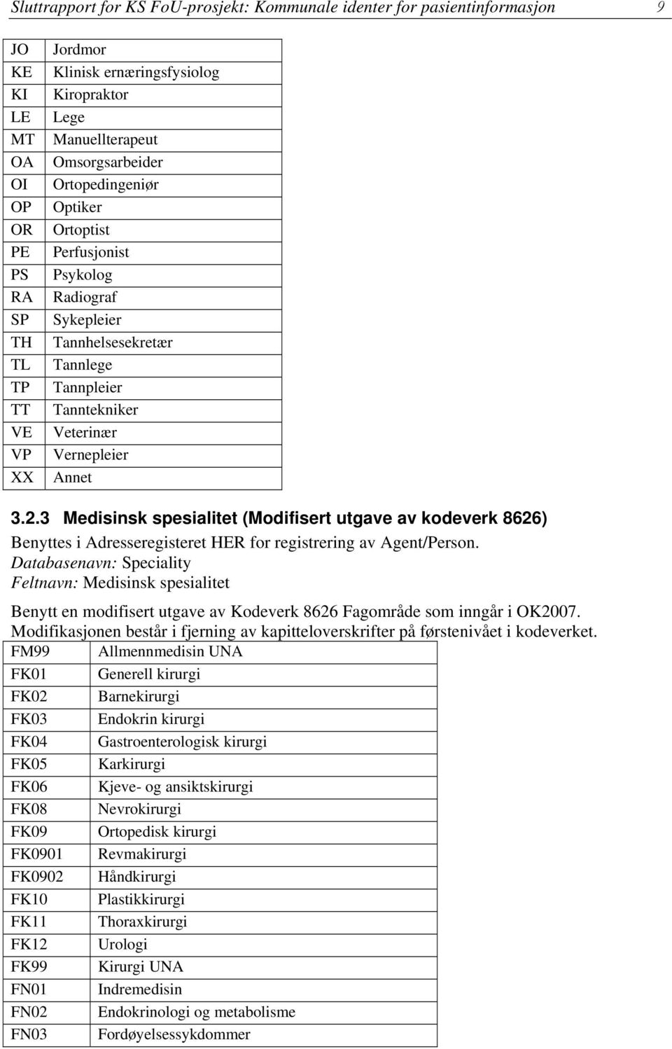 3 Medisinsk spesialitet (Modifisert utgave av kodeverk 8626) Benyttes i Adresseregisteret HER for registrering av Agent/Person.