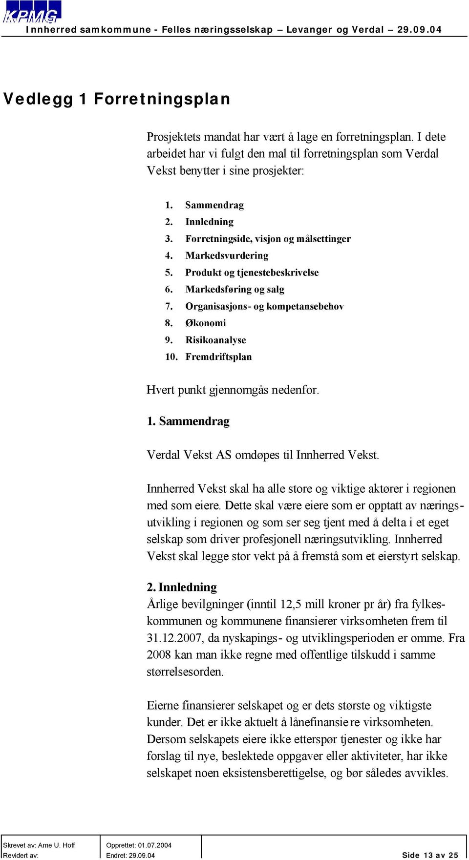 Fremdriftsplan Hvert punkt gjennomgås nedenfor. 1. Sammendrag Verdal Vekst AS omdøpes til Innherred Vekst. Innherred Vekst skal ha alle store og viktige aktører i regionen med som eiere.