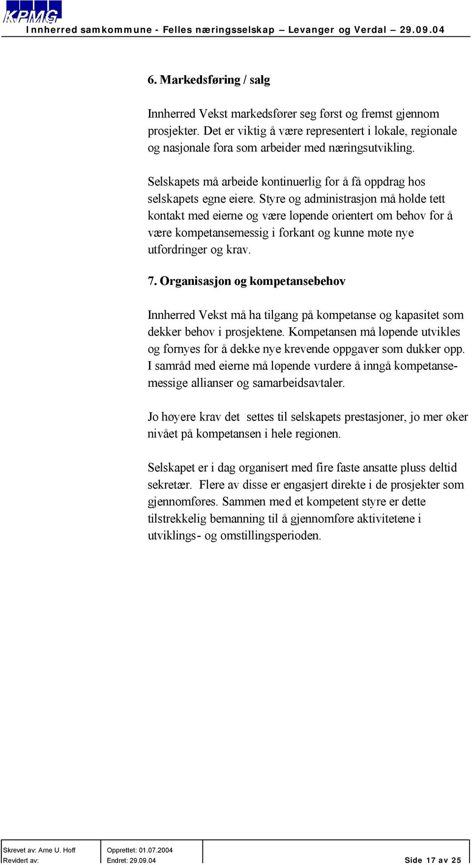 Styre og administrasjon må holde tett kontakt med eierne og være løpende orientert om behov for å være kompetansemessig i forkant og kunne møte nye utfordringer og krav. 7.