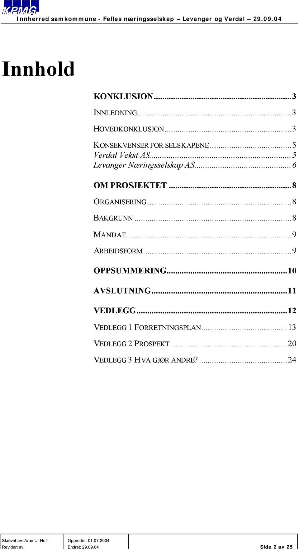 ..8 BAKGRUNN...8 MANDAT...9 ARBEIDSFORM...9 OPPSUMMERING...10 AVSLUTNING...11 VEDLEGG.