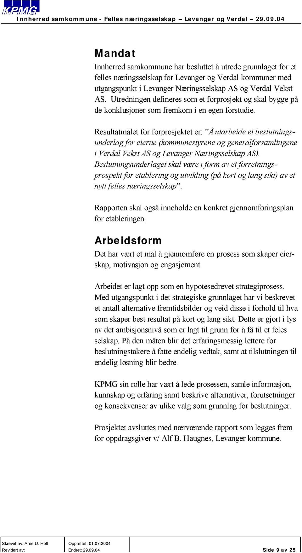 Resultatmålet for forprosjektet er: Å utarbeide et beslutningsunderlag for eierne (kommunestyrene og generalforsamlingene i Verdal Vekst AS og Levanger Næringsselskap AS).