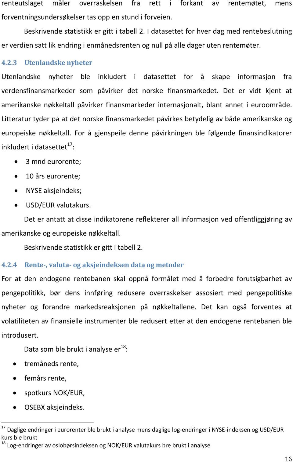 3 Utenlandske nyheter Utenlandske nyheter ble inkludert i datasettet for å skape informasjon fra verdensfinansmarkeder som påvirker det norske finansmarkedet.