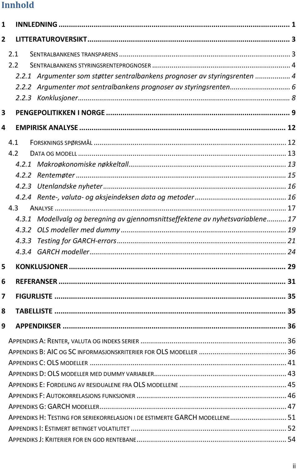 .. 13 4.2.1 Makroøkonomiske nøkkeltall... 13 4.2.2 Rentemøter... 15 4.2.3 Utenlandske nyheter... 16 4.2.4 Rente, valuta og aksjeindeksen data og metoder... 16 4.3 ANALYSE... 17 4.3.1 Modellvalg og beregning av gjennomsnittseffektene av nyhetsvariablene.