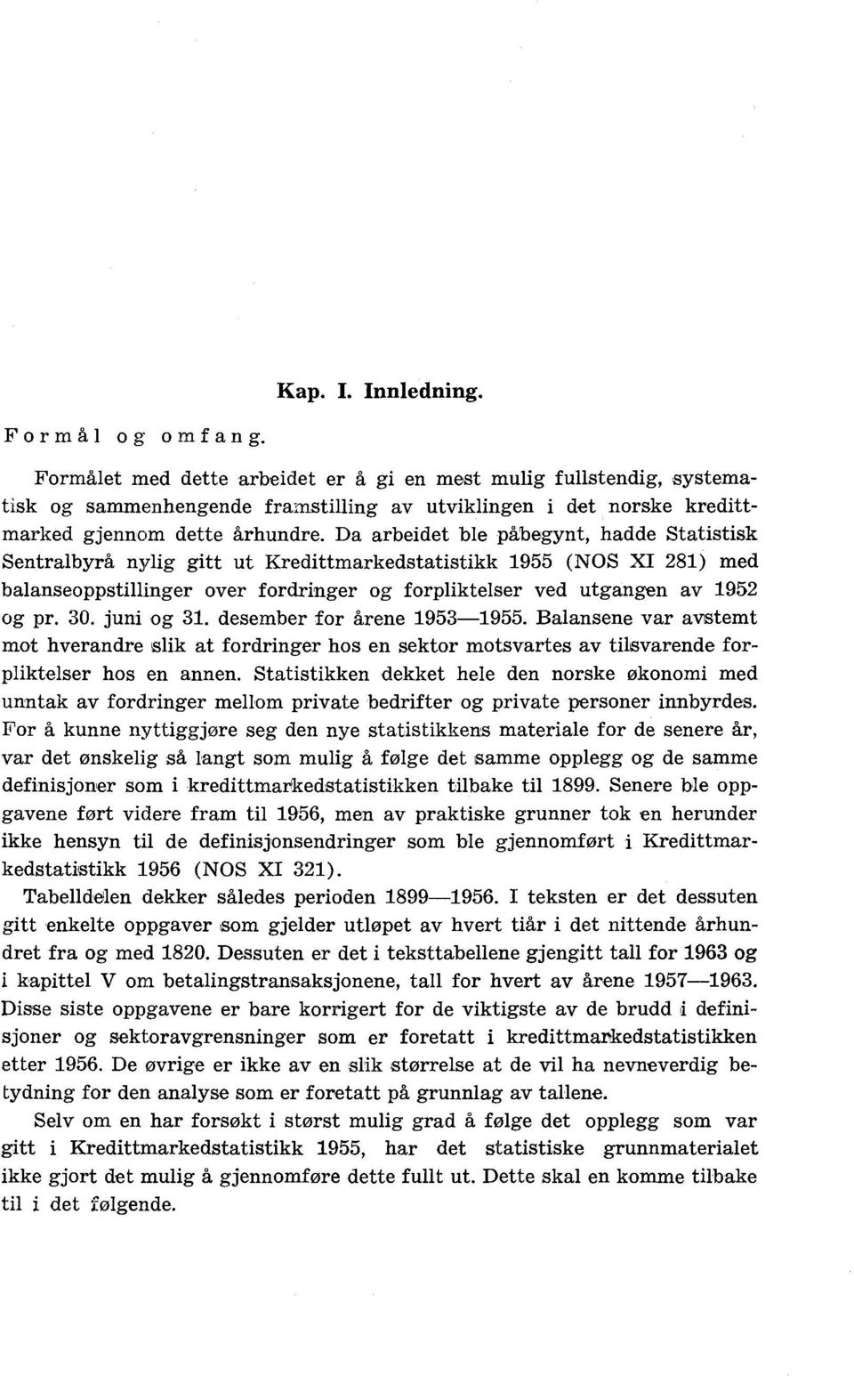 Da arbeidet ble påbegynt, hadde Statistisk Sentralbyrå nylig gitt ut Kredittmarkedstatistikk (NOS XI ) med balanseoppstillinger over fordringer og forpliktelser ved utgangen av og pr. 0. juni og.