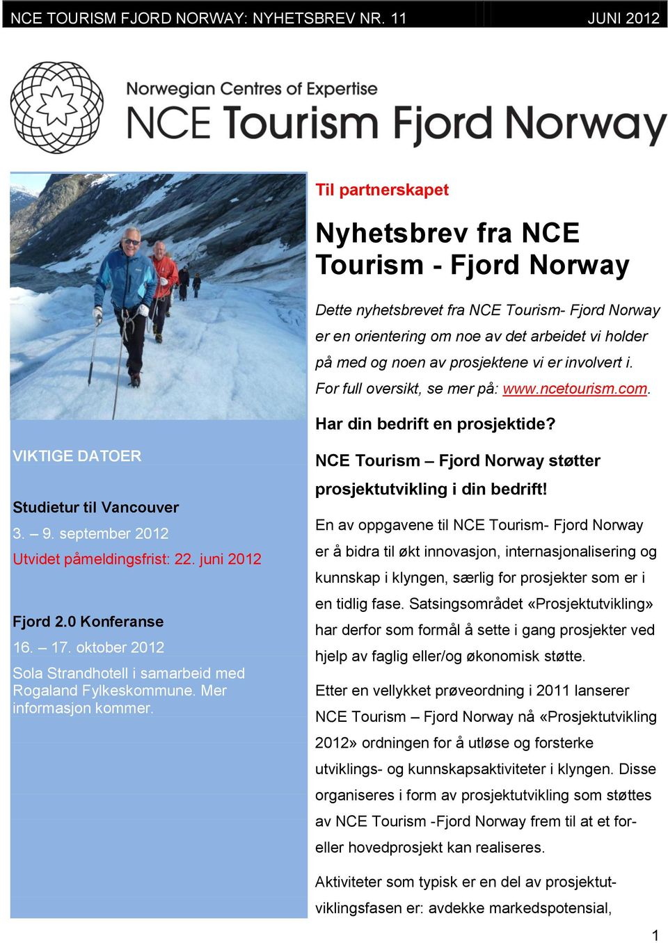 juni 2012 Fjord 2.0 Konferanse 16. 17. oktober 2012 Sola Strandhotell i samarbeid med Rogaland Fylkeskommune. Mer informasjon kommer. NCE Tourism Fjord Norway støtter prosjektutvikling i din bedrift!