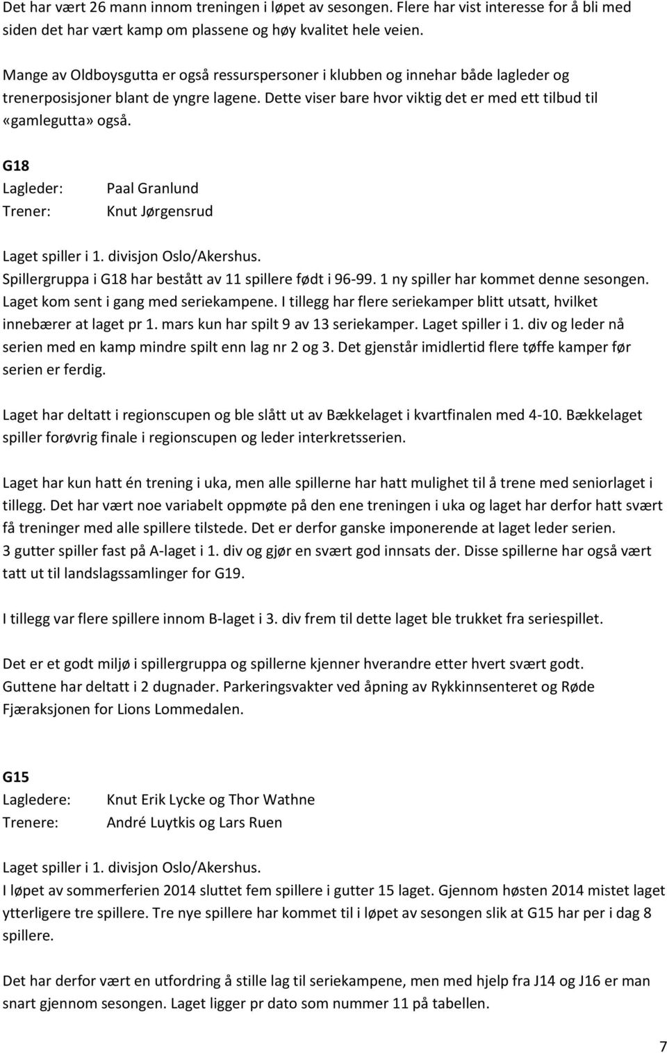 G18 Lagleder: Trener: Paal Granlund Knut Jørgensrud Laget spiller i 1. divisjon Oslo/Akershus. Spillergruppa i G18 har bestått av 11 spillere født i 96-99. 1 ny spiller har kommet denne sesongen.