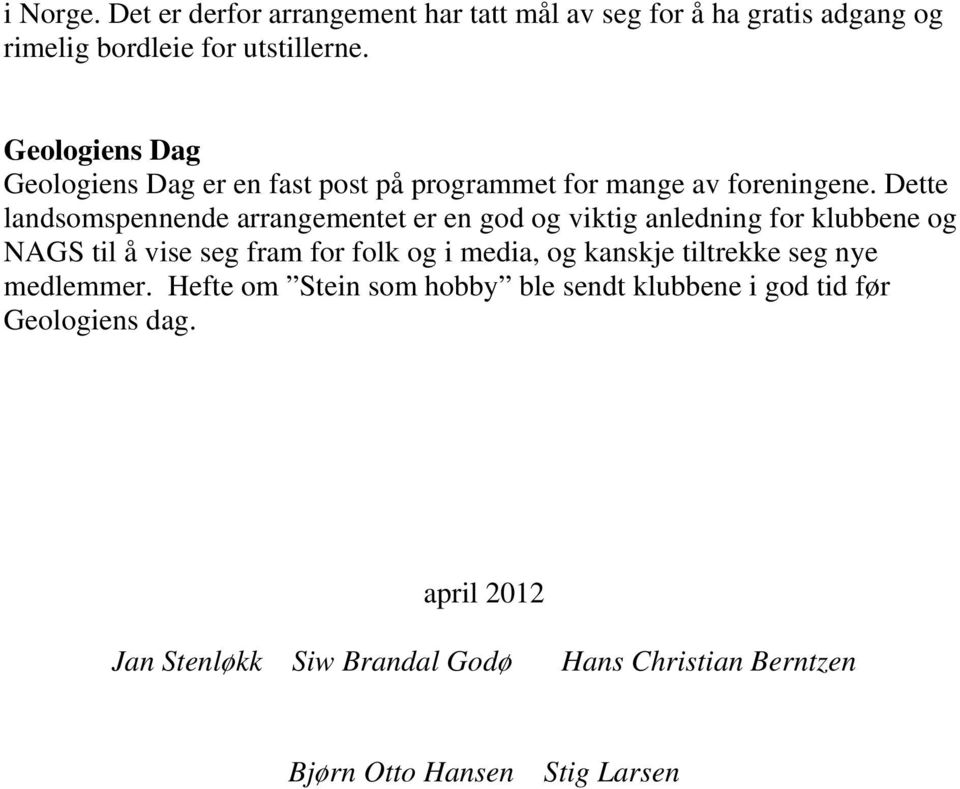 Dette landsomspennende arrangementet er en god og viktig anledning for klubbene og NAGS til å vise seg fram for folk og i media, og