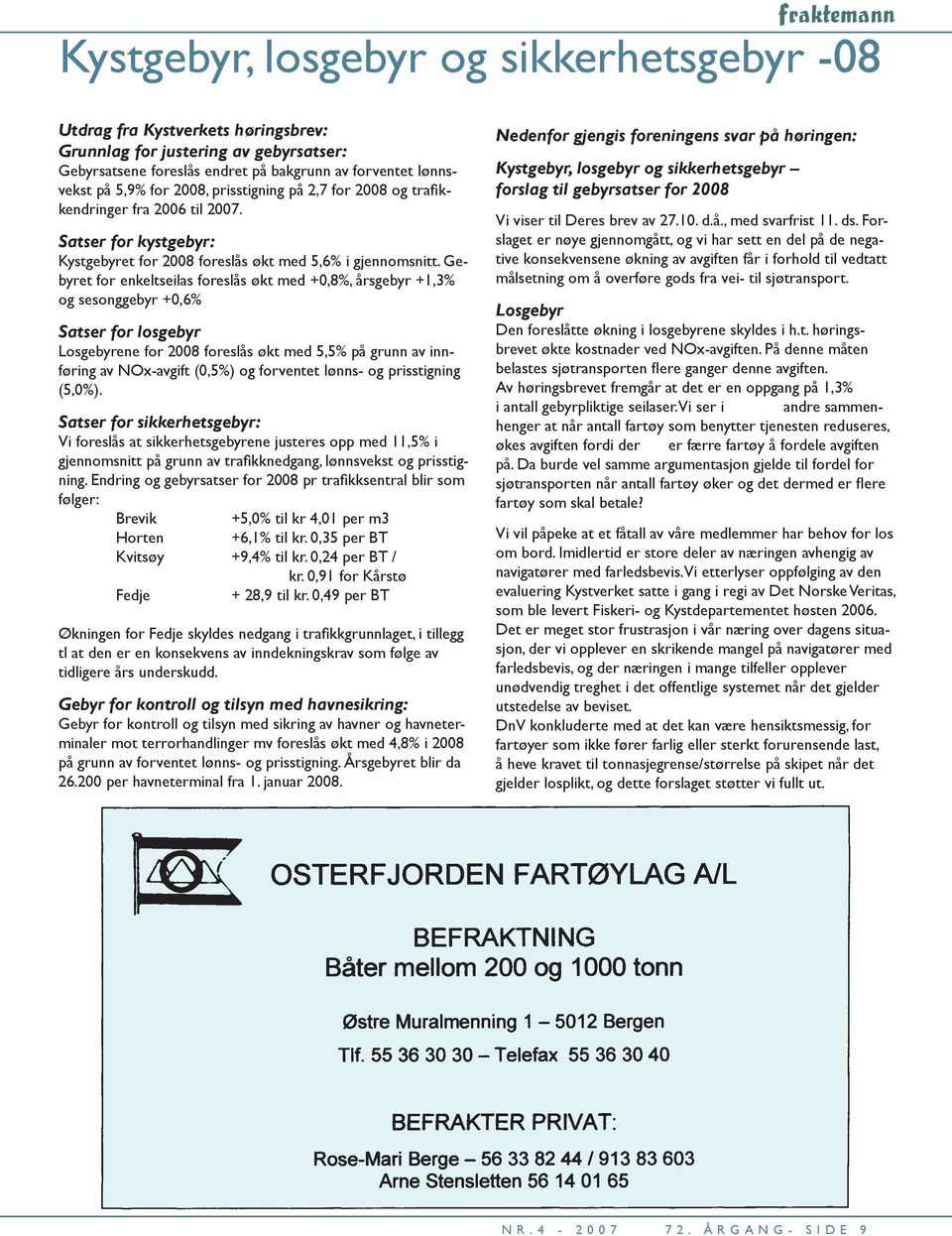 Gebyret for enkeltseilas foreslås økt med +0,8%, årsgebyr +1,3% og sesonggebyr +0,6% Satser for losgebyr Losgebyrene for 2008 foreslås økt med 5,5% på grunn av innføring av NOx-avgift (0,5%) og