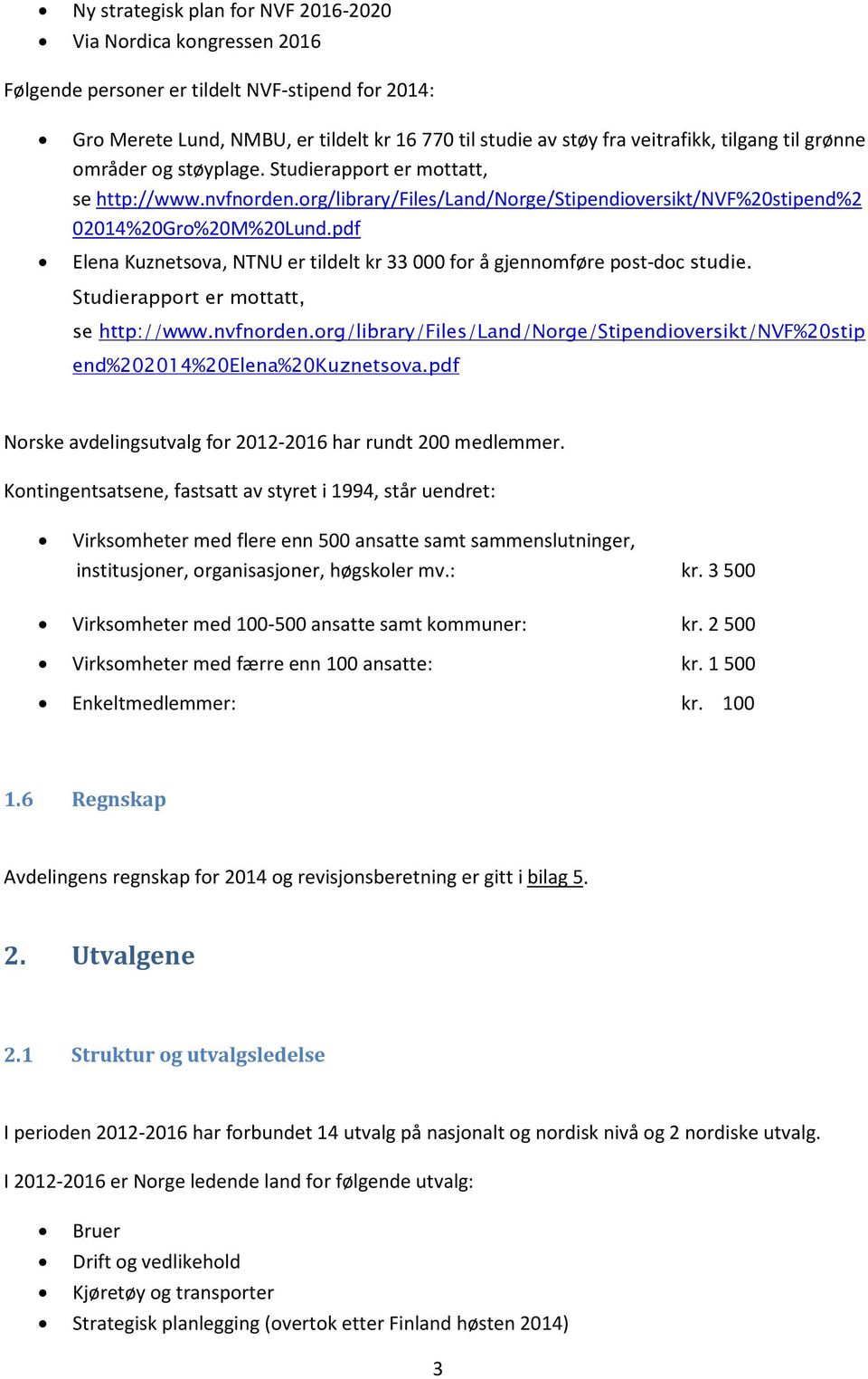 pdf Elena Kuznetsova, NTNU er tildelt kr 33 000 for å gjennomføre post-doc studie. Studierapport er mottatt, se http://www.nvfnorden.