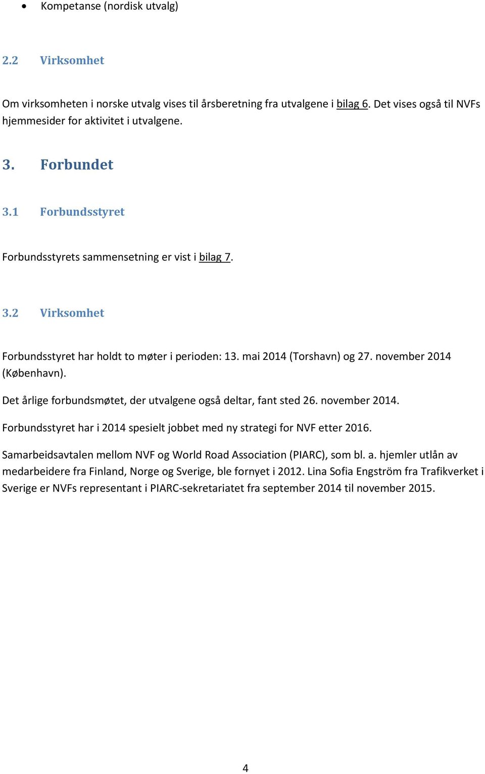 Det årlige forbundsmøtet, der utvalgene også deltar, fant sted 26. november 2014. Forbundsstyret har i 2014 spesielt jobbet med ny strategi for NVF etter 2016.