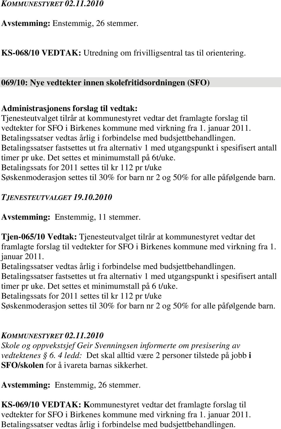 Betalingssatser vedtas årlig i forbindelse med budsjettbehandlingen. Betalingssatser fastsettes ut fra alternativ 1 med utgangspunkt i spesifisert antall timer pr uke.