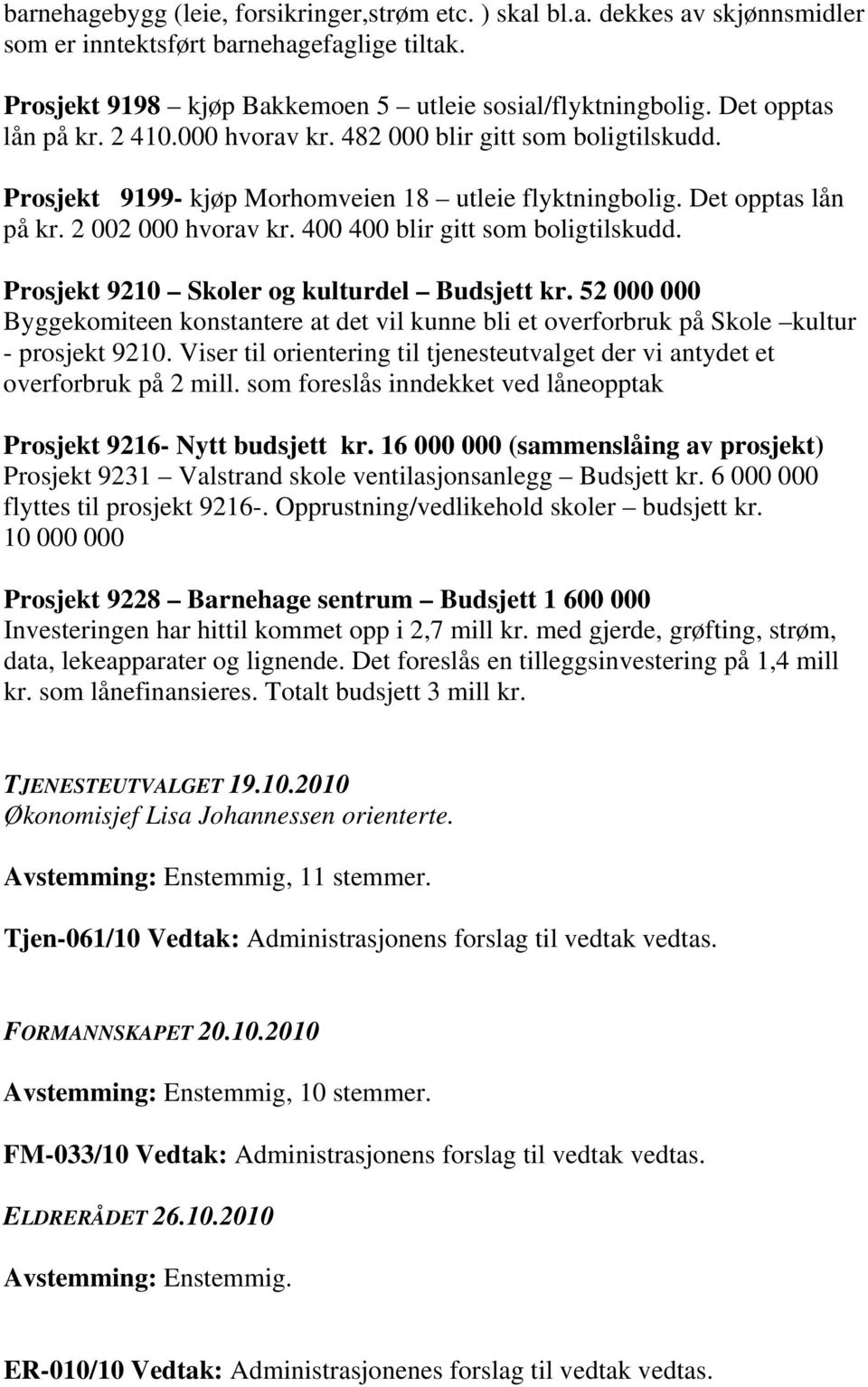 400 400 blir gitt som boligtilskudd. Prosjekt 9210 Skoler og kulturdel Budsjett kr. 52 000 000 Byggekomiteen konstantere at det vil kunne bli et overforbruk på Skole kultur - prosjekt 9210.