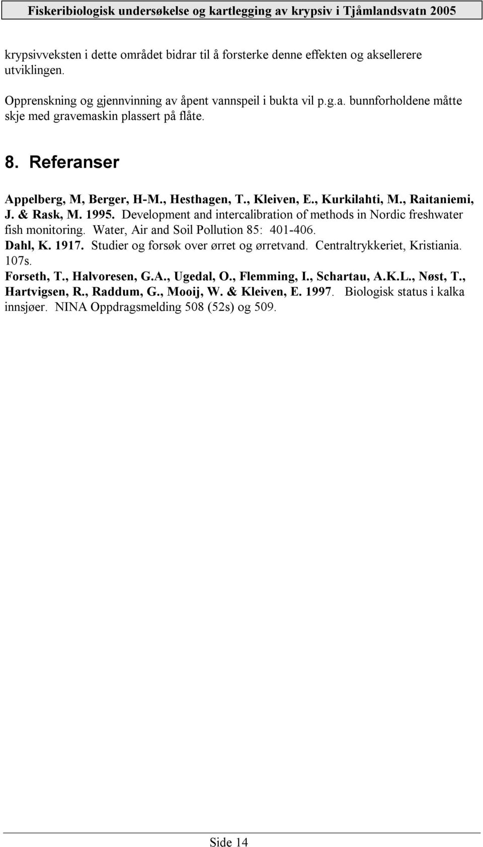 Development and intercalibration of methods in Nordic freshwater fish monitoring. Water, Air and Soil Pollution 85: 401-406. Dahl, K. 1917. Studier og forsøk over ørret og ørretvand.