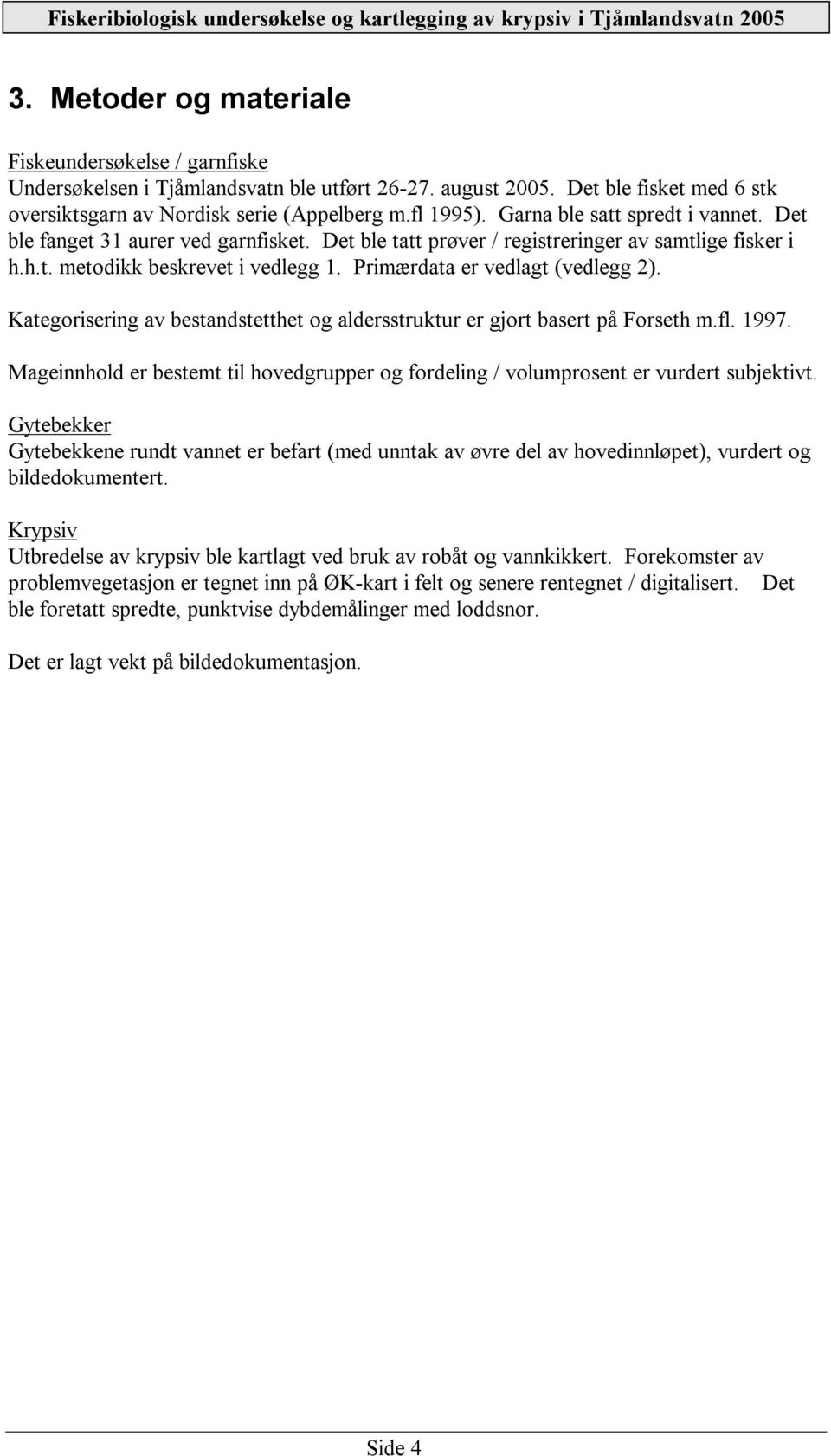 Primærdata er vedlagt (vedlegg 2). Kategorisering av bestandstetthet og aldersstruktur er gjort basert på Forseth m.fl. 1997.