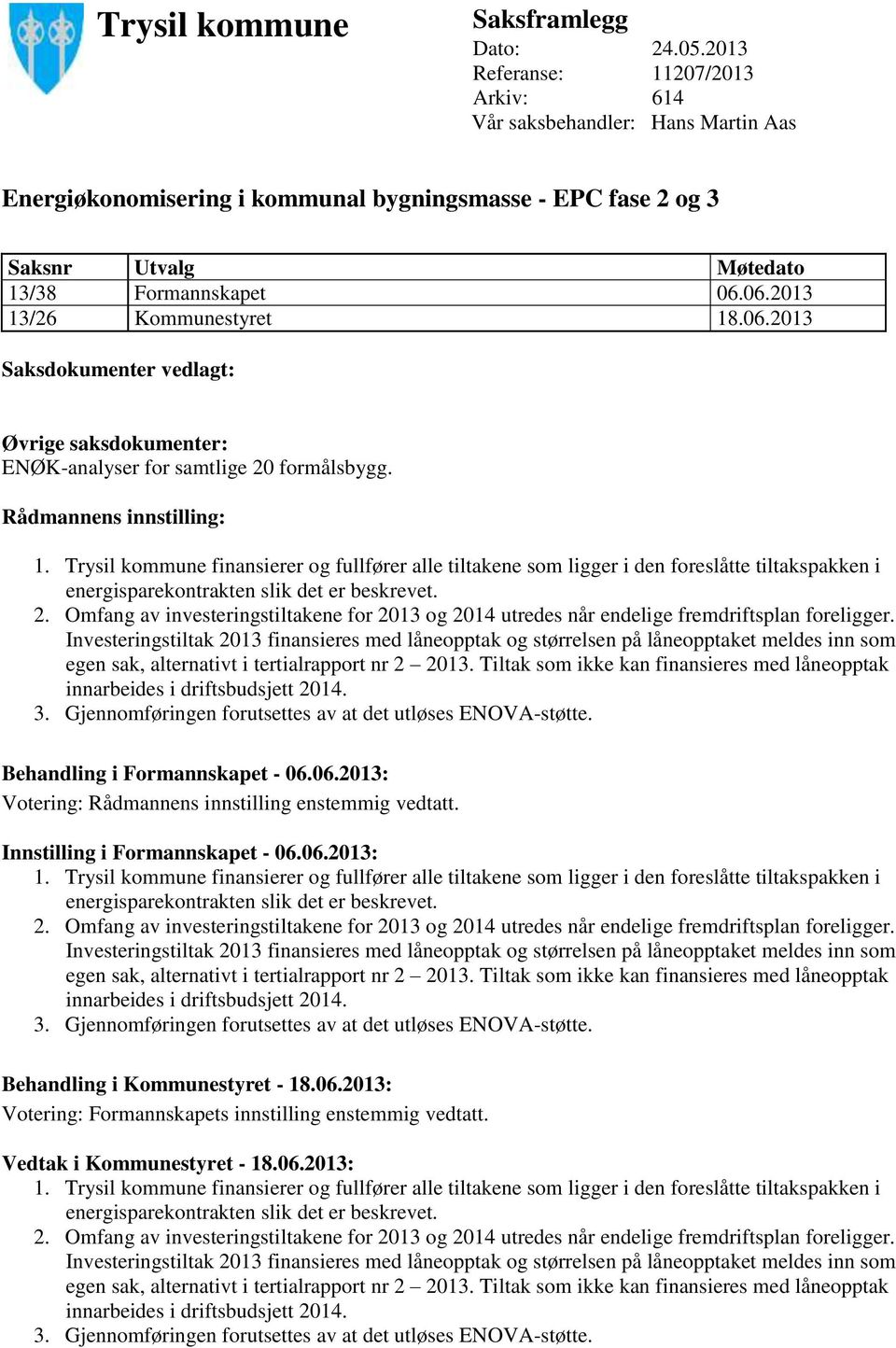 06.2013 13/26 Kommunestyret 18.06.2013 Saksdokumenter vedlagt: Øvrige saksdokumenter: ENØK-analyser for samtlige 20 formålsbygg. Rådmannens innstilling: 1.