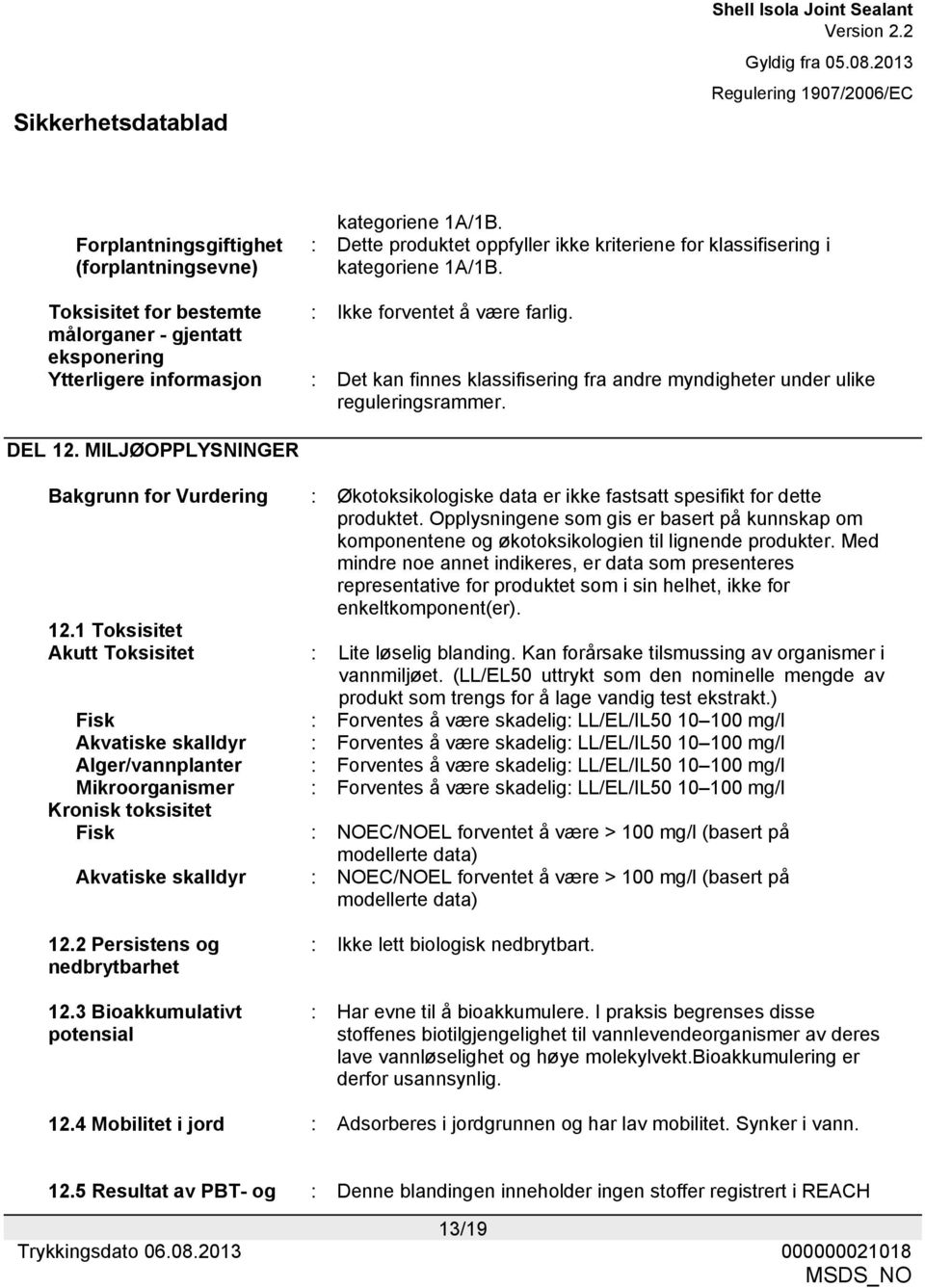 DEL 12. MILJØOPPLYSNINGER Bakgrunn for Vurdering : Økotoksikologiske data er ikke fastsatt spesifikt for dette produktet.