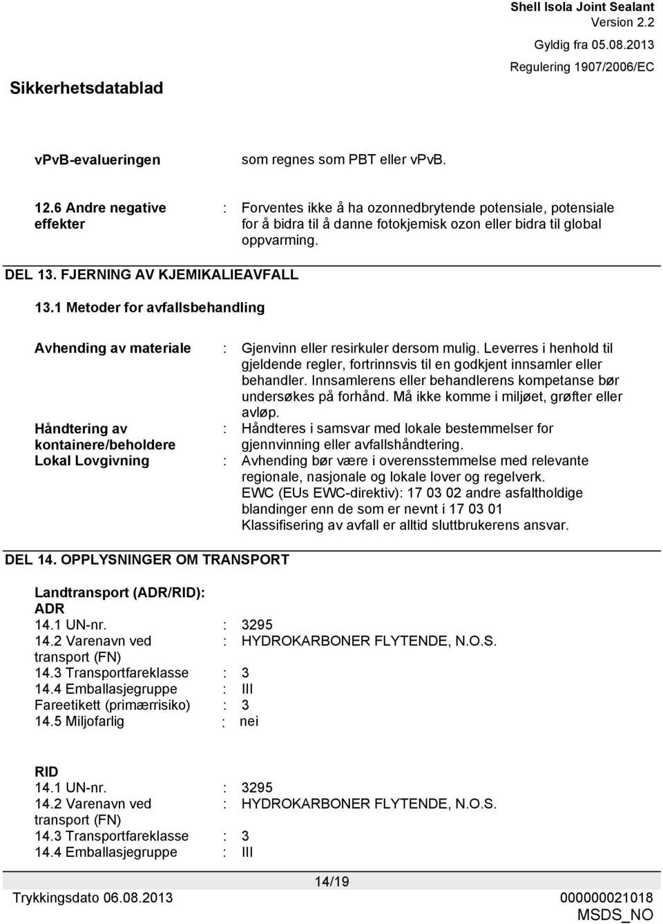 FJERNING AV KJEMIKALIEAVFALL 13.1 Metoder for avfallsbehandling Avhending av materiale : Gjenvinn eller resirkuler dersom mulig.