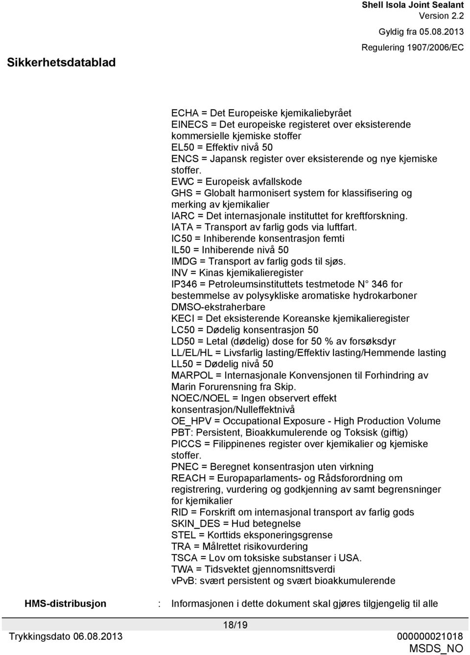 IATA = Transport av farlig gods via luftfart. IC50 = Inhiberende konsentrasjon femti IL50 = Inhiberende nivå 50 IMDG = Transport av farlig gods til sjøs.