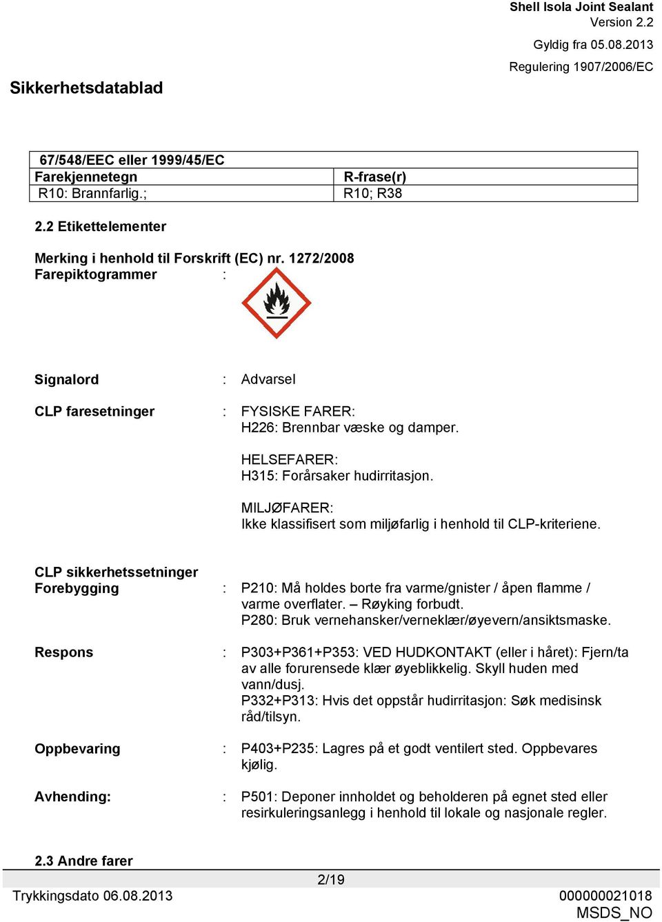 MILJØFARER: Ikke klassifisert som miljøfarlig i henhold til CLP-kriteriene. CLP sikkerhetssetninger Forebygging : P210: Må holdes borte fra varme/gnister / åpen flamme / varme overflater.