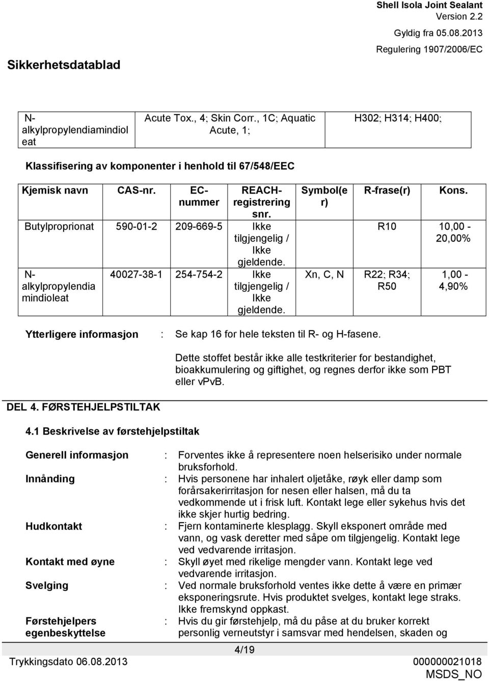 Symbol(e r) R-frase(r) Xn, C, N R22; R34; R50 Kons. R10 10,00-20,00% 1,00-4,90% Ytterligere informasjon : Se kap 16 for hele teksten til R- og H-fasene. DEL 4. FØRSTEHJELPSTILTAK 4.