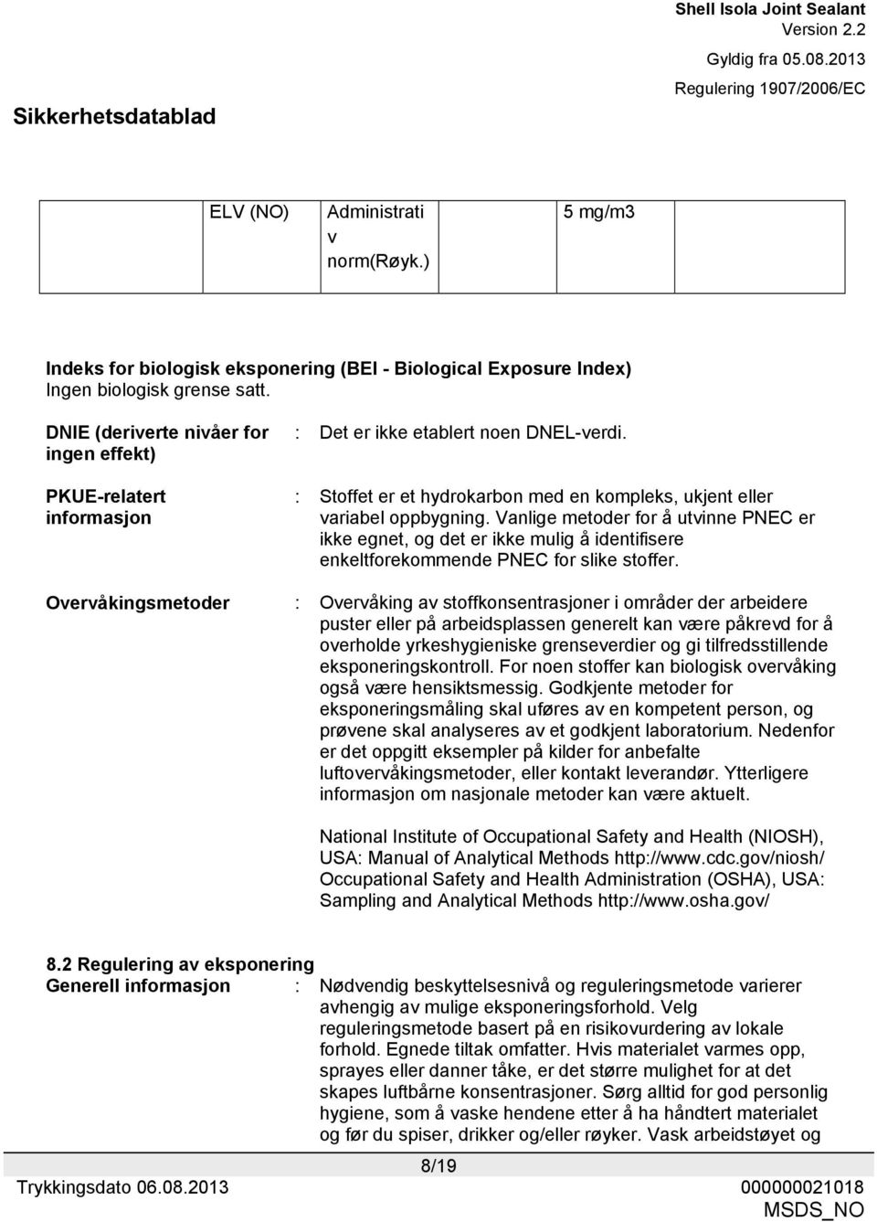 Vanlige metoder for å utvinne PNEC er ikke egnet, og det er ikke mulig å identifisere enkeltforekommende PNEC for slike stoffer.