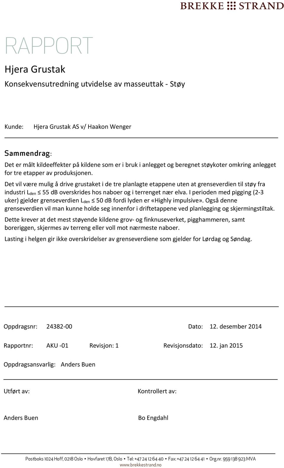 I perioden med pigging (2 3 uker) gjelder grenseverdien L den 50 db fordi lyden er «Highly impulsive».