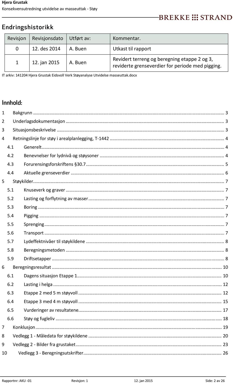 docx Innhold: 1 Bakgrunn... 3 2 Underlagsdokumentasjon... 3 3 Situasjonsbeskrivelse... 3 4 Retningslinje for støy i arealplanlegging, T 1442... 4 4.1 Generelt... 4 4.2 Benevnelser for lydnivå og støysoner.