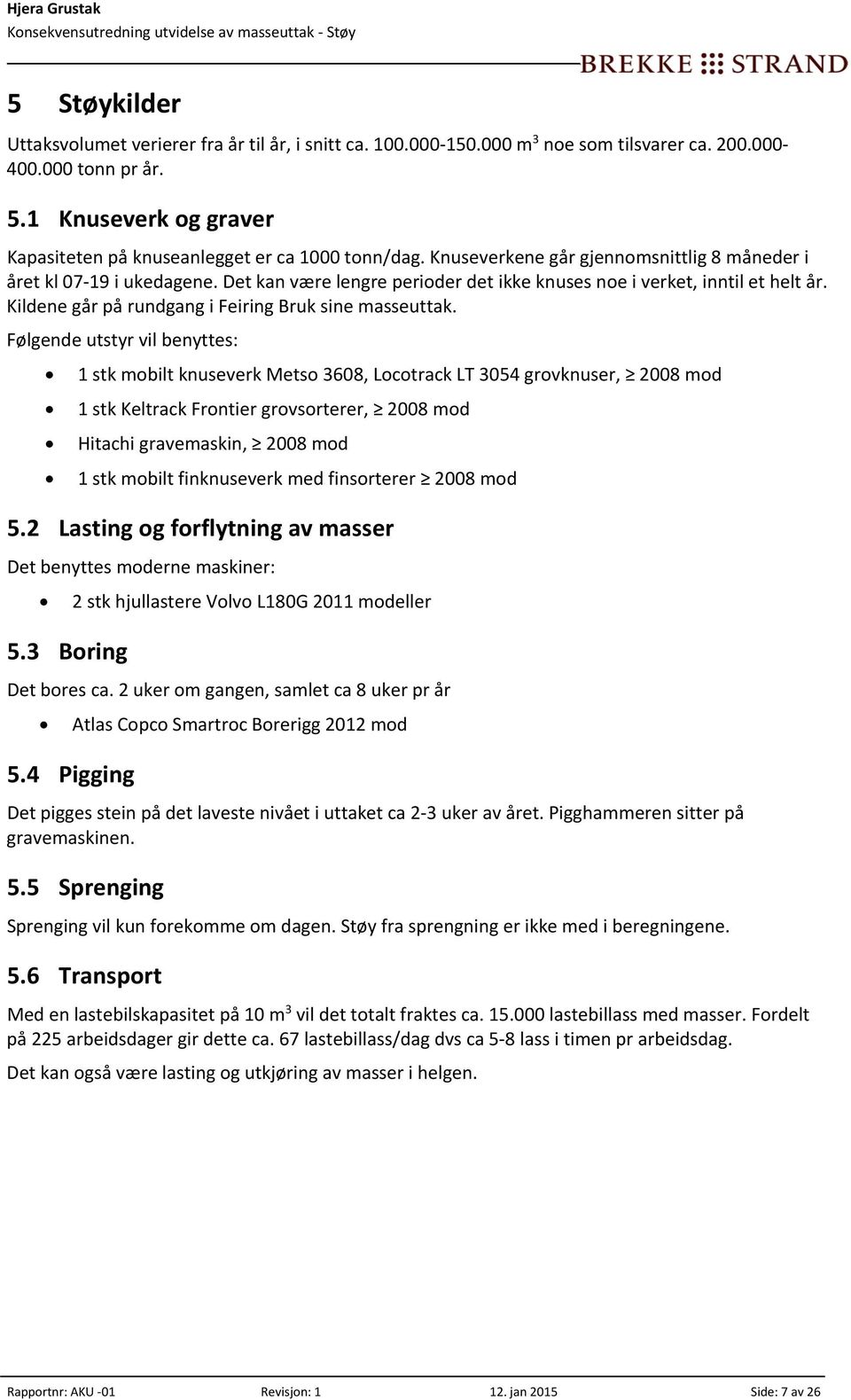 Det kan være lengre perioder det ikke knuses noe i verket, inntil et helt år. Kildene går på rundgang i Feiring Bruk sine masseuttak.