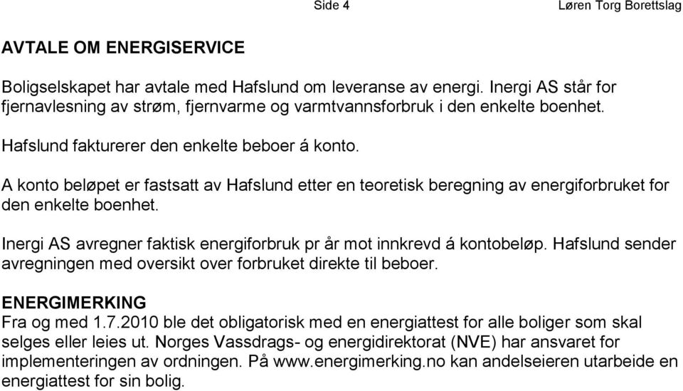 A konto beløpet er fastsatt av Hafslund etter en teoretisk beregning av energiforbruket for den enkelte boenhet. Inergi AS avregner faktisk energiforbruk pr år mot innkrevd á kontobeløp.