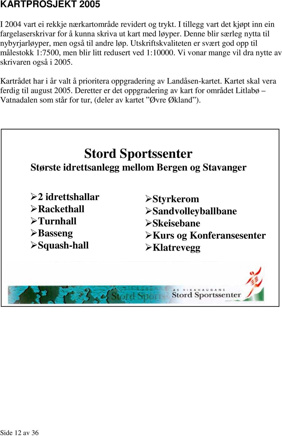 Vi vonar mange vil dra nytte av skrivaren også i 2005. Kartrådet har i år valt å prioritera oppgradering av Landåsen-kartet. Kartet skal vera ferdig til august 2005.